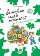 Sa deslusim tainele matematicii. Fise de lucru pentru clasa a III-a