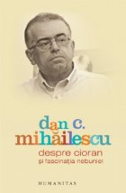 Despre Cioran fascinatia nebuniei