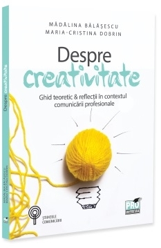 Despre creativitate : ghid teoretic & reflecţii în contextul comunicării profesionale