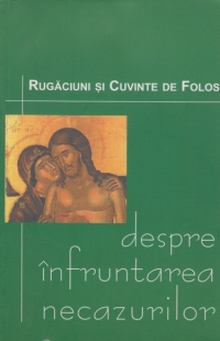 Despre infruantarea necazurilor - Rugaciuni si cuvinte de folos