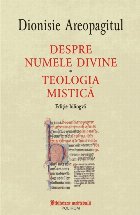 Despre numele divine. Teologia mistică (ediţie bilingvă)