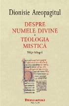 Despre numele divine. Teologia mistică (ediţie bilingvă)