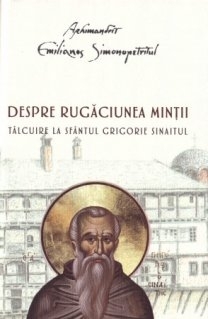 Despre rugăciunea minţii : Tâlcuire la Sfântul Grigorie Sinaitul