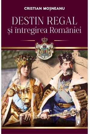 Destin regal şi întregirea României