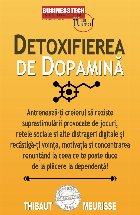 Detoxifierea de dopamină : cum să îţi antrenezi creierul să reziste tentaţiilor moderne ca tu să excele