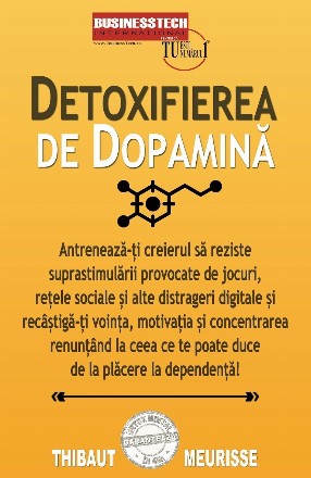 Detoxifierea de dopamină : cum să îţi antrenezi creierul să reziste tentaţiilor moderne ca tu să excelezi în ciuda capcanelor suprastimulării digitale,garantează detox mintal în 48h