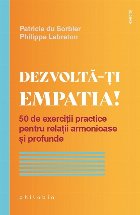 Dezvoltă-ţi empatia! : 50 de exerciţii practice pentru relaţii armonioase şi profunde