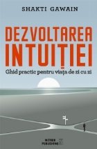 Dezvoltarea intuitiei. Ghid practic pentru viata de zi cu zi Dezvoltarea intuitiei. Ghid practic pentru viata de zi cu zi