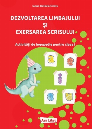 Dezvoltarea limbajului şi exersarea scrisului : activităţi de logopedie pentru clasa I