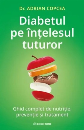 Diabetul pe intelesul tuturor. Ghid complet de nutritie, preventie si tratament