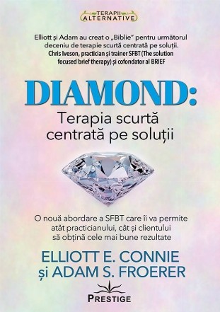 Diamond : terapia scurtă centrată pe soluţii,o nouă abordare SFBT care va permite atât practicianului, cât şi clientului să obţină cele mai bune rezultate