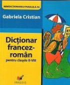 Dictionar francez-roman pentru clasele II-VIII Dictionar francez-roman pentru clasele II-VIII