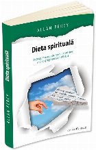 Dieta spirituala: un program revolutionar pentru eliminarea a tot ce iti ingreuneaza inutil viata