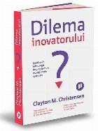 Dilema inovatorului : când noile tehnologii împing firmele excepţionale spre eşec