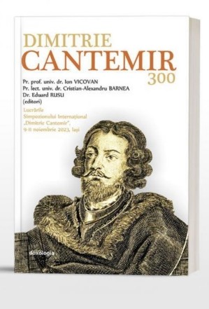 Dimitrie Cantemir - 300 : lucrările Simpozionului Internaţional 
