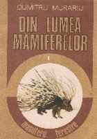 Din lumea mamiferelor. Mamifere terestre
