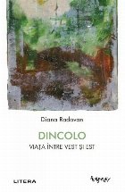 Dincolo : viaţa între Vest şi Est,eseuri personale şi de călătorie despre pierderea şi reconstruirea pr
