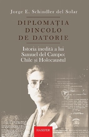 Diplomaţia dincolo de datorie : istoria inedită a lui Samuel del Campo,Chile şi Holocaustul