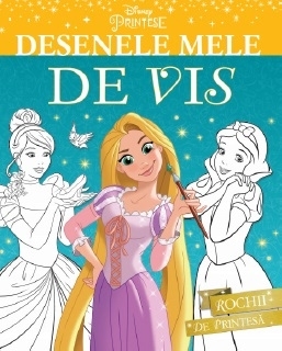 Disney. Printese. Desenele mele de vis. Rochii de printesa