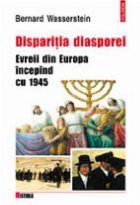 Disparitia Diasporei. Evreii din Europa incepind cu 1945 Disparitia Diasporei. Evreii din Europa incepind cu 1945