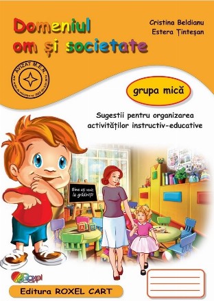 Domeniul Om şi societate : grupa mică,sugestii pentru organizarea activităţilor instructiv-educative