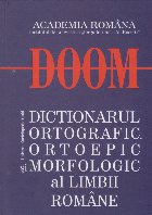 DOOM - Dictionarul ortografic, ortoepic si morfologic al limbii romane. Editia a II-a revazuta si adaugita DOOM - Dictionarul ortografic, ortoepic si morfologic al limbii romane. Editia a II-a revazuta si adaugita