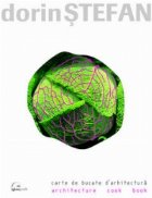 Dorin Stefan. Carte de bucate de arhitectura / Architectural cook book