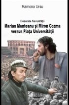 Dosarele Securitatii. Marian Munteanu si Miron Cozma versus Piata Universitatii