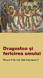 Dragostea şi fericirea omului : putem fi fericiţi fără Dumnezeu?