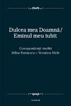 Dulcea mea Doamna/ Eminul meu iubit. Corespondenta inedita Mihai Eminescu - Veronica Micle - Scrisori din arhiva familiei Graziella si Vasile Grigorcea (editie de lux)