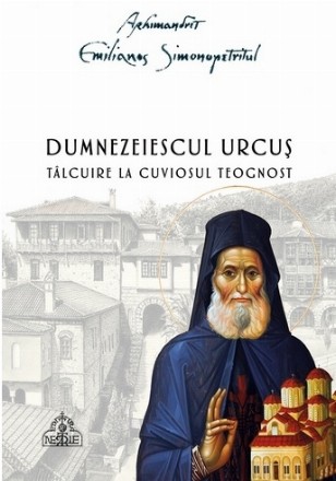 Dumnezeiescul urcuş : tâlcuire la Cuviosul Teognost