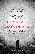 Dumnezeu şi viaţa de apoi : noi dovezi tulburătoare despre Dumnezeu şi experienţele din vecinătatea mor