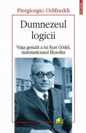 Dumnezeul logicii. Viața genială a lui Kurt Gödel, matematicianul filosofiei