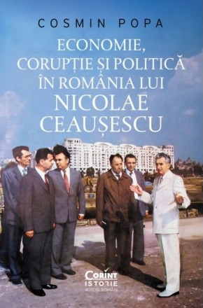 Economie, coruptie si politica in Romania lui Nicolae Ceausescu