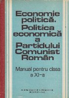 Economie politica. Politica economica a Partidului Comunist Roman - Manual pentru clasa a XI-a licee Economie politica. Politica economica a Partidului Comunist Roman - Manual pentru clasa a XI-a licee
