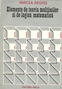 Elemente de teoria multimilor si de logica matematica, Volumul I