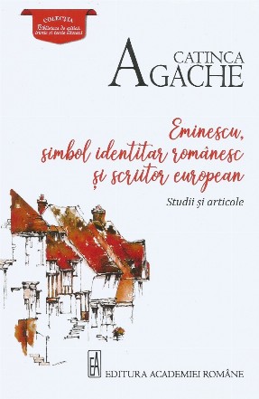 Eminescu - simbol identitar românesc şi scriitor european : studii şi articole