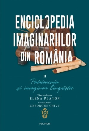 Enciclopedia imaginariilor din Romania. Vol. II: Patrimoniu și imaginar lingvistic