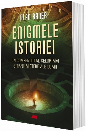 Enigmele istoriei : un compendiu al celor mai stranii mistere ale ştiinţei şi istoriei