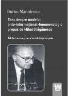 Eseu despre modelul onto-informaţional-fenomenologic propus de Mihai Drăgănescu : arhitectura sa şi caract