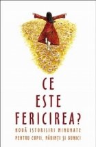 Ce este fericirea? Noua istorisiri minunate pentru copii, parinti si bunici
