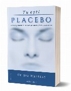 Tu esti Placebo. Cum sa iti transformi mintea in materie, facand-o sa conteze. Editia a III-a