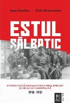 Estul salbatic. Expeditiile razboiului finlandez spre est si criza est-europeana. 1918 -1921