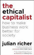 Ethical Capitalist: How to Make Business Work Better for Soc