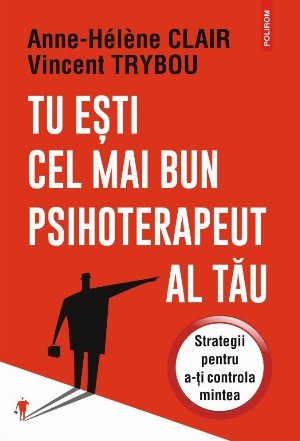 Tu eşti cel mai bun psihoterapeut al tău : strategii pentru a-ţi controla mintea