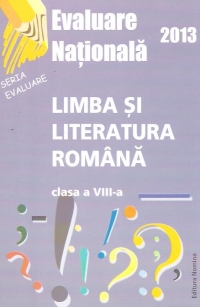 Evaluare Nationala 2013 - Limba si literatura romana, Clasa a VIII-a (Goian)