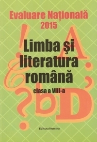 Evaluare Nationala 2015 - Limba si literatura romana - Clasa a VIII-a (coordonator Maria Emilia Goian)