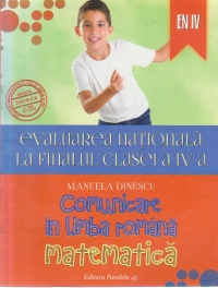 Evaluarea nationala la finalul clasei a IV-a - Comunicare in limba romana. Matematica