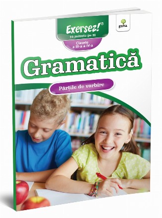 Exersez 10 minute pe zi! Clasele a III-a si a IV-a. Gramatica - Partile de vorbire