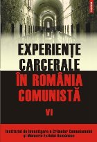 Experiențe carcerale în România comunistă. Volumul al VI-lea